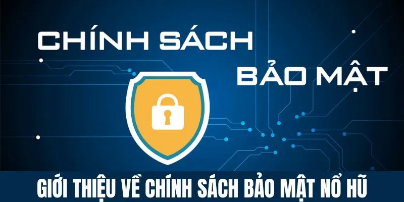 Thông tin về chính sách bảo mật của website nổ hũ đến người dùng